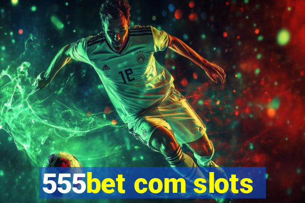 555bet com slots